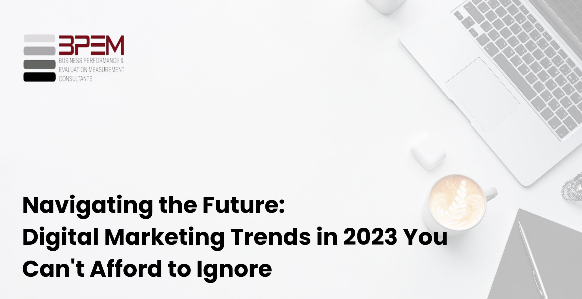 Navigating the Future Digital Marketing Trends in 2023 You Can't Afford to Ignore (1)