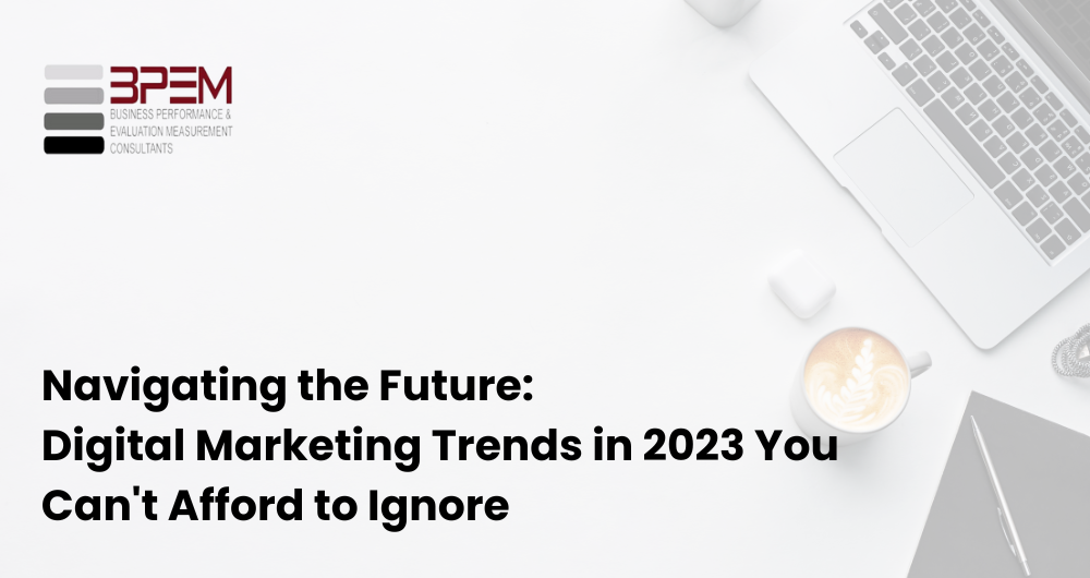 Navigating the Future Digital Marketing Trends in 2023 You Can't Afford to Ignore (1)